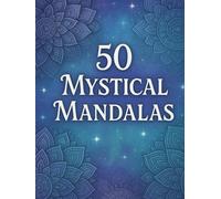 50 Mystical Mandalas: A Spiritual Coloring Journey for Calm and Clarity