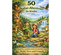 50 Natur-Abenteuer für Kinder 6-9 Jahre: Magische und lehrreiche Geschichten über Wald, Tiere und Umwelt