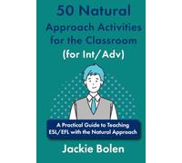 50 Natural Approach Activities for the Classroom (for Int/Adv): A Practical Guide to Teaching ESL/EFL with the Natural Approach (The Natural Approach for Teaching Language)