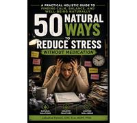 50 Natural Way to Reduce Stress Without Medication: A Practical Holistic Guide to Finding Calm, Balance, and Well-Being Naturally