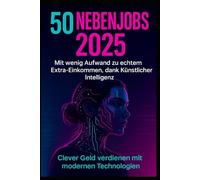 50 Nebenjobs 2025: Mit wenig Aufwand zu echtem Extra-Einkommen, dank künstlicher Intelligenz