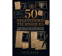 50 Negotiation Techniques: Psychological Tactics to Read Intentions, Manage Pressure, and Close Better Deals (Codes Of Power)