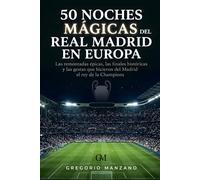 50 Noches Mágicas del Real Madrid en Europa: Las remontadas épicas, las finales históricas y las gestas que hicieron del Madrid el rey de la Champions