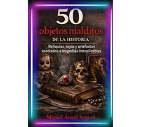 50 objetos malditos de la historia: Reliquias, joyas y artefactos asociados a tragedias inexplicables (La Gran Biblioteca del Misterio)