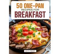 50 ONE-PAN RECIPES FOR BREAKFAST: Easy, Mess-Free, and Flavorful Morning Meals Featuring Skillet, Sheet Pan, and Bake-and-Go Creations for Busy, ... COLLECTION | COOKBOOK FOR EVERYONE)