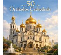 50 Orthodox Cathedrals: A Colorful Journey Through the World’s Most Beautiful Orthodox Churches for Kids (The World Culture for Kids)