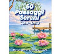 50 Paesaggi Sereni Vol. 2 - Acqua: 50 Disegni Dedicati al Mondo dell'Acqua e della Natura. Un'Esperienza Creativa Antistress per Amanti del Colore e ... (Paesaggi da Incanto: Collezione Antistress)