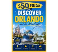 $50 Per Day to Discover Orlando And Its Attractions: The Ultimate Budget Travel Guide to Orlando's Theme Parks, Attractions, Dining, and Hidden Gems ($50 Per Day Travel Series)