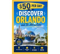 $50 Per Day to Discover Orlando And Its Attractions: The Ultimate Budget Travel Guide to Orlando's Theme Parks, Attractions, Dining, and Hidden Gems ($50 Per Day Travel Series)
