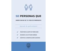 50 Personas que debes sacar de tu vida de inmediato: Aprende de quién alejarte (La serie Los 50 Esenciales)
