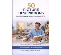 50 PICTURE DESCRIPTIONS - FOR GERMAN SPEAKING PRACTICE: Build Confidence in Spoken German (German Oral Exam Series: B1-B2 Exam Preparation for English Speakers)
