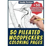 50 Pileated Woodpeckers Coloring Pages Book for Kids and Adults: +50 Awesome Facts about these Birds. Coloring Book for Children and Grown-Ups. Color and Learn with Janelle - Animals - Vol. 333