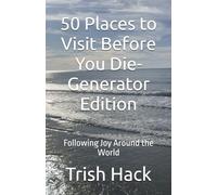 50 Places to Visit Before You Die-Generator Edition: Following Joy Around the World (Travel by Design: The Human Design Explorer Series)