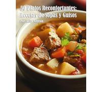 50 Platos Reconfortantes: Recetas de Sopas y Guisos