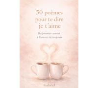 50 poèmes pour te dire je t'aime: Du premier amour à l’amour de toujours : Recueil de poésie contemporaine d’amour - Livre d’amour à offrir à une femme - Cadeau Saint-Valentin, anniversaire, mariage