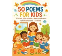 50 Poems for Kids: Fun and Educational Classroom Poems for Children and Teachers
