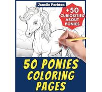 50 Ponies Coloring Pages Book for Kids and Adults: +50 Interesting Facts about Pony. Color and Learn with Janelle - Animals - Vol. 341