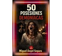 50 Posesiones demoníacas: Exorcismos reales, víctimas documentadas y los expedientes más oscuros que nunca te han contado (La Gran Biblioteca del Misterio)