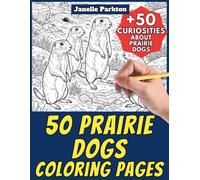 50 Prairie Dogs Coloring Pages for Kids and Adults: +50 Awesome Facts about Prairie Dogs. Coloring Book for Children and Guys. Color and Learn with Janelle - Animals - Vol. 75