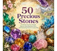 50 Precious Stones: A Colorful Journey Through Nature's Most Beautiful Gems with Fascinating Facts for Curious Kids (The 50 Things Kids Should Know Series)