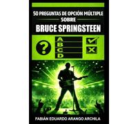 50 Preguntas de Opción Múltiple sobre Bruce Springsteen: Guía breve en castellano sobre la evolución artística, discos, himnos, éxitos, giras mundiales y récords de El Jefe en la música internacional