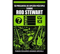 50 Preguntas de Opción Múltiple sobre Rod Stewart: El mejor recorrido musical del icónico, legendario y emblemático cantante británico de rock-pop, con 5 tests sobre su historia, discos y canciones