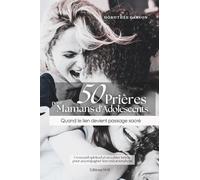 50 Prières pour les Mamans d’Adolescents | Quand le lien devient passage sacré: Trouvez la Paix et la Lumière au cœur de la Relation Parent-Adolescent ... et Cahier de Réflexion pour vous Accompagner