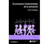 50 PRINCIPIOS FUNDAMENTALES DE LA ANIMACIÓN: 2D, 3D y videojuegos: 23 (UPCgrau)