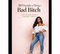 50 Principles of Being a Bad Bitch: Power. Standards. Discipline. Unapologetic Confidence