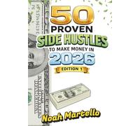 50 Proven Side Hustles to Make Money in 2026: Edition 1 - Proven Strategies to Boost Your Income and Build Wealth in 2026
