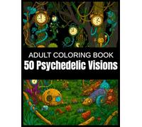 50 Psychedelic Visions: A Surreal Clockwork Jungle Adult Coloring Book of Mechanical Vines, Gear-Fused Trees, and Time-Warped Creatures in Intricate ... - A Steampunk Journey into Nature Reimagined