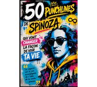 50 punchlines de spinoza qui vont changer ta façon de voir la vie: Les meilleures citations de Spinoza expliquées pour comprendre les émotions, développer sa liberté et mieux vivre au quotidien