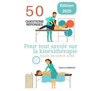 50 Questions-Réponses: Pour tout savoir sur la Kinésithérapie: Pour devenir Kiné