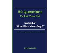 50 Questions To Ask Your Kid Instead of “How Was Your Day?”: A Guided Journal to Spark Meaningful Conversations with Your Kid