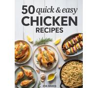 50 Quick and Easy Chicken Recipes: Fast, Flavorful & Healthy Chicken Dishes for Busy Families - Grilled, Baked, Air-Fried & One-Pan Meals Anyone Can Make (Quick and Easy Recipes)