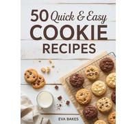 50 Quick and Easy Cookie Recipes: Simple, Delicious & Homemade Cookies for Every Occasion - Classic, Chewy, Chocolatey & Holiday-Inspired Treats Anyone Can Bake (Quick and Easy Recipes)