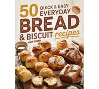 50 Quick and Easy Everyday Bread & Biscuit Recipes: Beginner-Friendly Breads and Biscuits You Can Make Anytime (50 Quick & Easy Everyday Cooking Series)