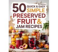 50 Quick and Easy Preserved Fruit & jam Recipes: Simple Homemade Jams and Preserves Made with Fresh Fruit (50 Quick & Easy Recipes Series)