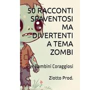 50 RACCONTI SPAVENTOSI MA DIVERTENTI A TEMA ZOMBI: Per Bambini Coraggiosi