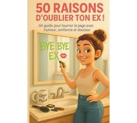 50 raisons d’oublier ton ex: Un guide pour tourner la page avec humour, confiance et douceur après une rupture amoureuse