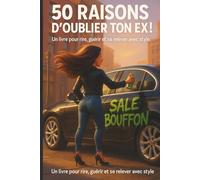50 raisons d’oublier ton ex !: Un livre pour rire, guérir et se relever avec style après une rupture amoureuse (La collection Nouvelle Vie)