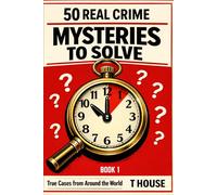 50 Real Crime Mysteries to Solve in 5-10 Minute: True Cases from Around the World - Investigate the Evidence, Question the Story, Discover the Truth (100 Real Crime Books Series)