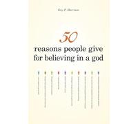 50 Reasons People Give for Believing in a God (50 Series)