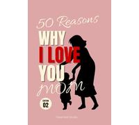 50 Reasons Why I Love You, Mom: A heartfelt Fill-in-the-Blank Gift Book to Express Your Gratitude, Love, and Appreciation for Mom