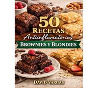 50 Recetas Antiinflamatorias de Brownies y Blondies: Dulces horneados con ingredientes pensados para cuidar el organismo