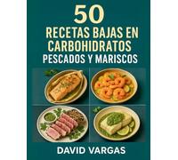 50 Recetas Bajas en Carbohidratos de Pescados y Mariscos: Ideas fáciles, rápidas y nutritivas con salmón, bacalao, gambas, pulpo, calamares, ceviches, sopas y más platos keto