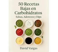 50 Recetas bajas en carbohidratos de salsas, aderezos y dips: Cocina fácil, saludable y deliciosa para acompañar tus platos keto y sin azúcar