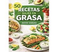 50 Recetas Bajas en Grasa para Comer Sano sin Renunciar al Sabor: Platos ligeros fáciles para cualquier momento