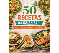 50 Recetas Bajas en Sal para una Alimentación Saludable: Platos fáciles, sabrosos y pensados para el día a día
