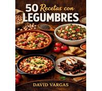50 Recetas con Legumbres para el Día a Día: Platos fáciles, sabrosos y variados en cada comida